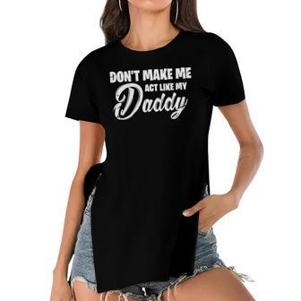 Womens Dont Make Me Act Like My Daddy Funny Dad Women's Short Sleeves T-shirt With Hem Split | Mazezy
