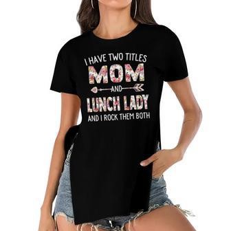 Womens I Have Two Titles Mom & Lunch Lady Mothers Day Flower Women's Short Sleeves T-shirt With Hem Split | Mazezy