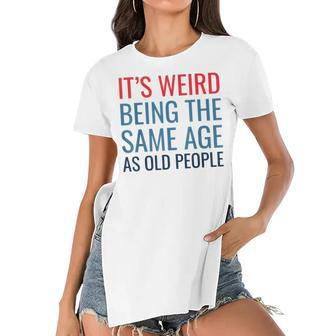Funny Its Weird Being The Same Age As Old People Women's Short Sleeves T-shirt With Hem Split - Seseable