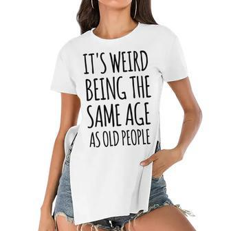 Its Weird Being The Same Age As Old People Funny Retirement Women's Short Sleeves T-shirt With Hem Split - Seseable