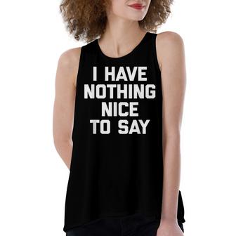 I Have Nothing Nice To Say  Funny Saying Sarcastic Women's Loose Fit Open Back Split Tank Top
