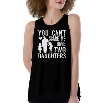 You Cant Scare Me I Have Two Daughters Happy Fathers Day Women's Loose Tank Top | Mazezy