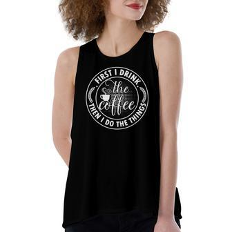 Coffee Lovers First I Drink The Coffee Then I Do The Things Women's Loose Tank Top | Mazezy