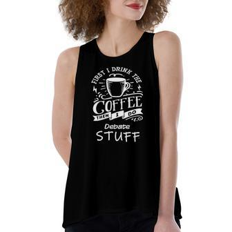 Debate First I Drink The Coffee Women's Loose Tank Top | Mazezy
