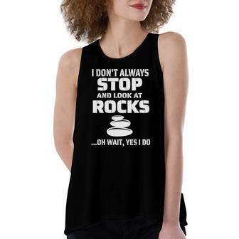 I Dont Always Stop And Look At Rocks Lapidary Women's Loose Tank Top | Mazezy