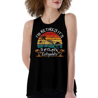 Its 5 Oclock Everywhere Im Retired Summer Retirement Women's Loose Tank Top | Mazezy