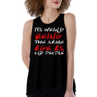 Its Weird Beeing Same Age With Old People Women's Loose Fit Open Back Split Tank Top - Seseable