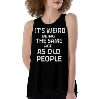Its Weird Being The Same Age As Old People Funny Quote Women's Loose Fit Open Back Split Tank Top - Seseable
