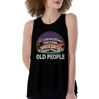 Its Weird Being The Same Age As Old People Funny Vintage Women's Loose Fit Open Back Split Tank Top - Monsterry