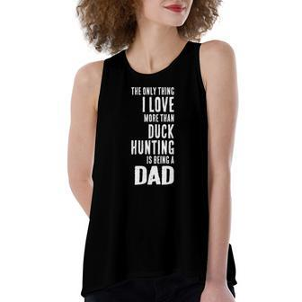 Love More Than Duck Hunting Is Being A Dad Waterfowl Women's Loose Tank Top | Mazezy