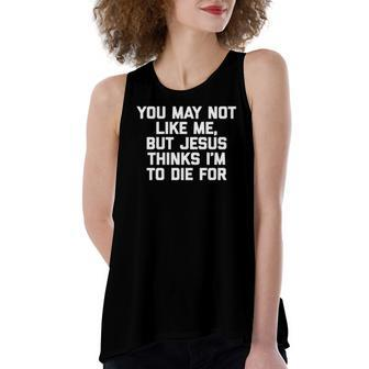 You May Not Like Me But Jesus Thinks Im To Die For Women's Loose Tank Top | Mazezy