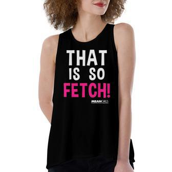 Mean Girls That Is So Fetch Quote Women's Loose Tank Top | Mazezy