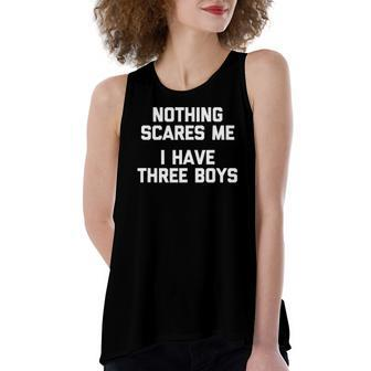 Nothing Scares Me I Have 3 Boys Mom Of Boys Tee Mom Women's Loose Tank Top | Mazezy