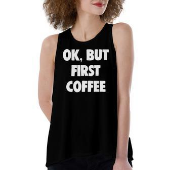 Ok But First Coffee Lover Women's Loose Tank Top | Mazezy