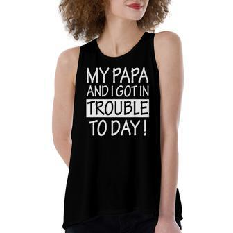 My Papa And I Got In Trouble Today Women's Loose Tank Top | Mazezy