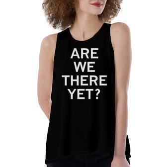 Are We There Yet Sarcastic Joke Women's Loose Tank Top | Mazezy