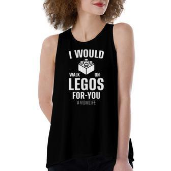 I Would Walk On Legos For You Mom Life Women's Loose Tank Top | Mazezy