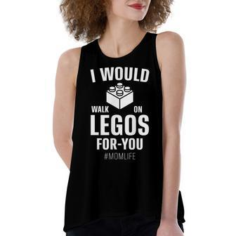 I Would Walk On Legos For You Mom Life Women's Loose Tank Top | Mazezy