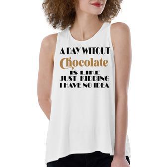 A Day Without Chocolate Is Like Just Kidding I Have No Idea Funny Quotes Gift For Chocolate Lovers Women's Loose Fit Open Back Split Tank Top | Favorety AU