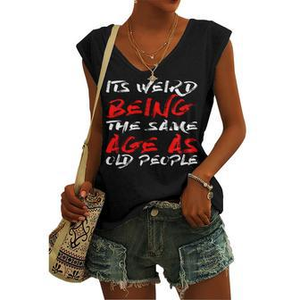 Its Weird Beeing Same Age With Old People Women's Vneck Tank Top - Seseable