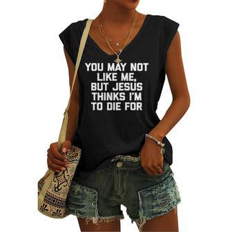 You May Not Like Me But Jesus Thinks Im To Die For Women's V-neck Tank Top | Mazezy