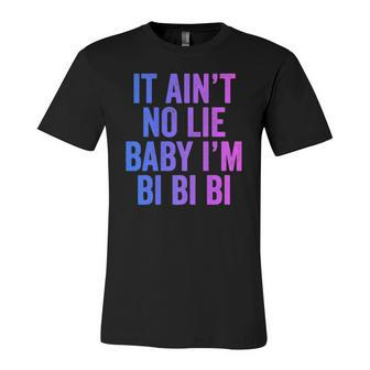 Aint No Lie Baby Im Bi Bi Bi Bisexual Pride Humor Jersey T-Shirt | Mazezy
