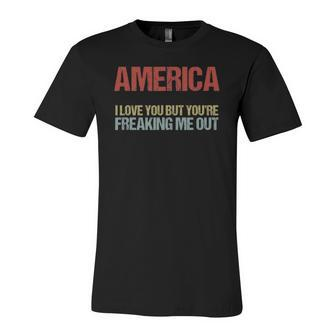 America I Love You But Youre Freaking Me Out Jersey T-Shirt | Mazezy