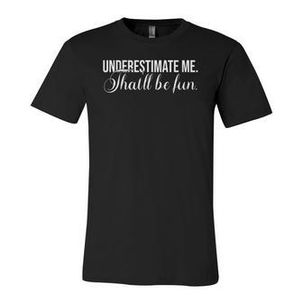 Underestimate Me Thatll Be Fun Quote Jersey T-Shirt | Mazezy