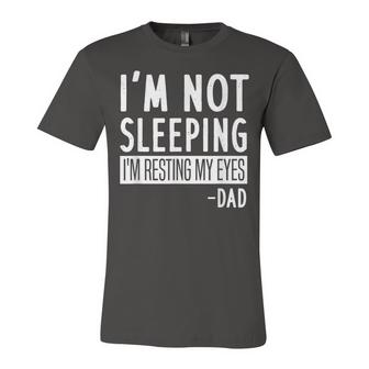 Mens Im Not Sleeping Im Resting My Eyes Dad - Funny Saying  Unisex Jersey Short Sleeve Crewneck Tshirt