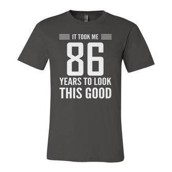 86Th Birthday It Took Me 86 Years To Look This Good Jersey T-Shirt | Mazezy