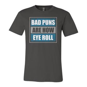 Bad Puns Are How Eye Roll Father Daddy Dad Joke Jersey T-Shirt | Mazezy