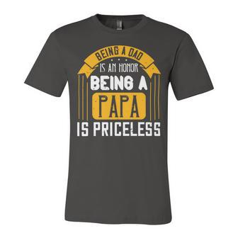 Being A Dad Is An Honor Being A Papa Is Priceless Papa T-Shirt Fathers Day Gift Unisex Jersey Short Sleeve Crewneck Tshirt - Monsterry UK