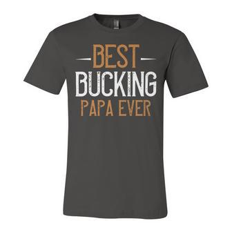 Best Bucking Papa Ever Papa T-Shirt Fathers Day Gift Unisex Jersey Short Sleeve Crewneck Tshirt - Monsterry