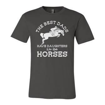 The Best Dads Have Daughters Who Ride Horses Horse Lover Jersey T-Shirt | Mazezy