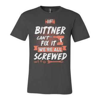 Bittner Name Gift If Bittner Cant Fix It Were All Screwed Unisex Jersey Short Sleeve Crewneck Tshirt - Seseable