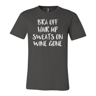Bra Off Hair Up Sweats On Wine Gone Ladies Pajama Drinking Jersey T-Shirt | Mazezy