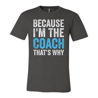 Because Im The Coach Thats Why Jersey T-Shirt | Mazezy