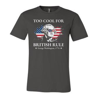 Too Cool For British Rule Fourth Of July Us American History Jersey T-Shirt | Mazezy