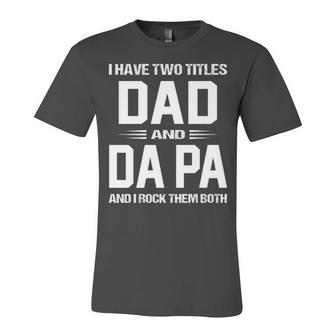 Da Pa Grandpa Gift I Have Two Titles Dad And Da Pa Unisex Jersey Short Sleeve Crewneck Tshirt - Seseable
