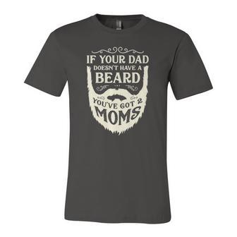 If Your Dad Doesnt Have Beard Youve Got 2 Moms Jersey T-Shirt | Mazezy