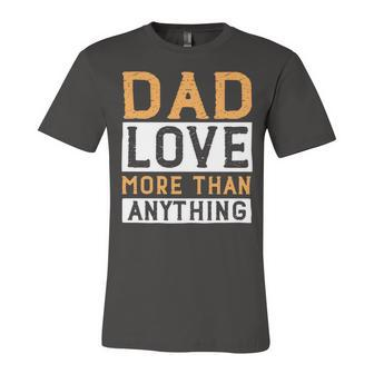 Dad Love More Than Anything Unisex Jersey Short Sleeve Crewneck Tshirt - Monsterry CA