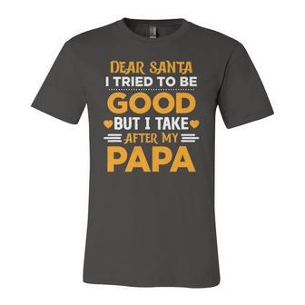 Dear Santa I Tried To Be Good But I Take After My Papa Jersey T-Shirt | Mazezy