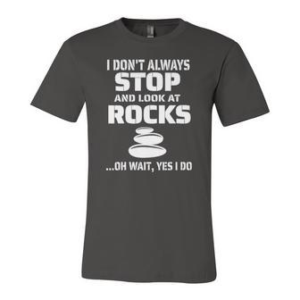 I Dont Always Stop And Look At Rocks Lapidary Jersey T-Shirt | Mazezy