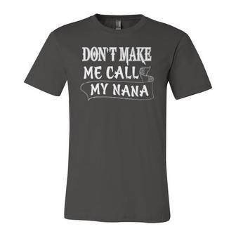 Dont Make Me Call My Nana Grandma Grandchild Quote Jersey T-Shirt | Mazezy