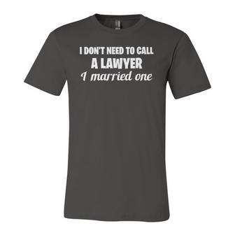 I Dont Need To Call A Lawyer I Married One Spouse Jersey T-Shirt | Mazezy