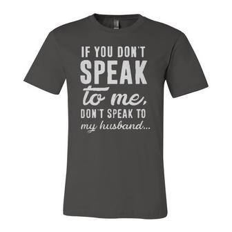 If You Dont Speak To Me Dont Speak To My Husband Jersey T-Shirt | Mazezy