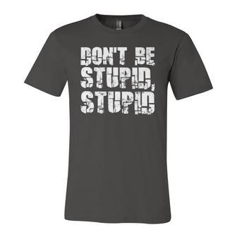 Dont Be Stupid Stupid Saying Jersey T-Shirt | Mazezy