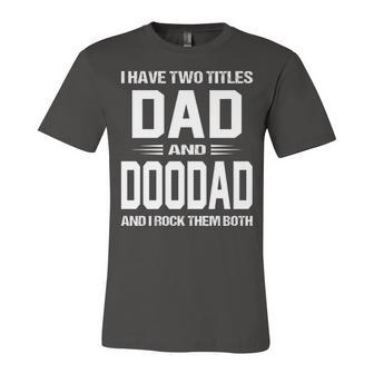 Doodad Grandpa Gift I Have Two Titles Dad And Doodad Unisex Jersey Short Sleeve Crewneck Tshirt - Seseable