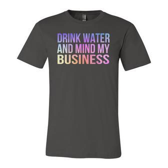 Drink Water And Mind My Business Sarcastic Jersey T-Shirt | Mazezy