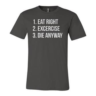 Eat Right Exercise Die Anyway Working Out Jersey T-Shirt | Mazezy